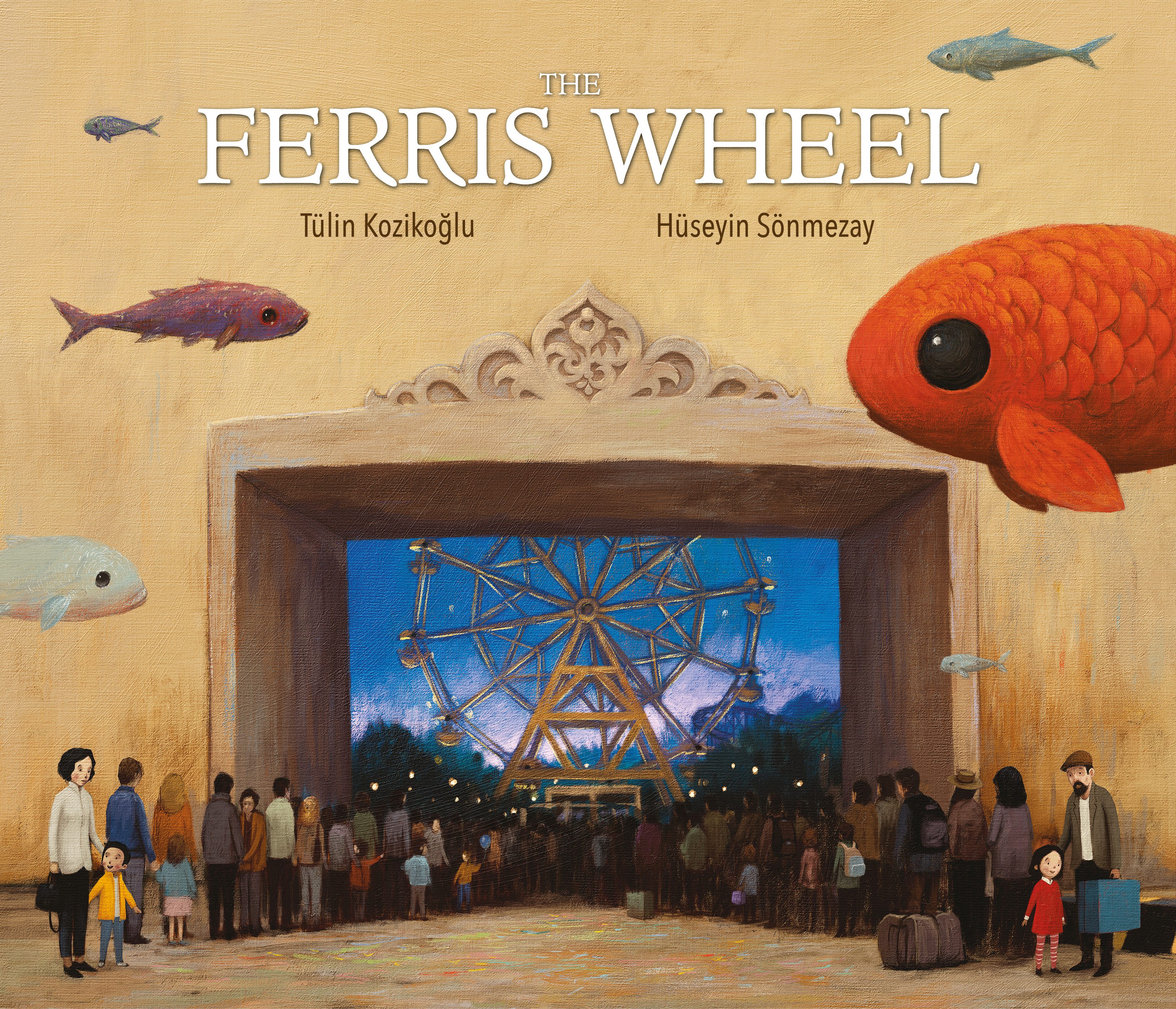 Cover of picture book "The Ferris Wheel." Image has large goldfish floating in foreground above a ferris wheel set off in a rectangular stone arch. There are queues of people flanking each side of stone arch framing the ferris wheel. On the left hand side, there is boy with his mother. He is wearing a yellow raincoat. On the right hand side a girl is accompanied by her father. She wears red, and he carries a blue suitcase. 